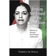 Breaking New Ground on the Global Stage Memoirs of Kuwait�s First Woman Ambassador by Al Mulla, Nabeela, 9798989118373