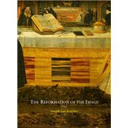 The Reformation of the Image by Koerner, Joseph Leo, 9780226448374