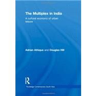 The Multiplex in India: A Cultural Economy of Urban Leisure by Athique; Adrian, 9780415468374