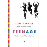 Teenage The Creation of Youth Culture by Savage, Jon, 9780670038374