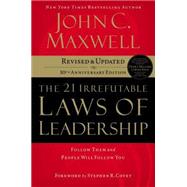 21 Irrefutable Laws of Leadership : Follow Them and People Will Follow You by Maxwell, John, 9780785288374
