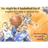 You Might Be a Basketball Fan If...: Simplified Game Notes for Would-Be Fans by France, Dorothy D.; Frankle, Jason; Frankle, David; Cooper, John, 9780967758374