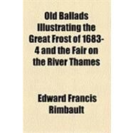 Old Ballads Illustrating the Great Frost of 1683-4 and the Fair on the River Thames by Rimbault, Edward Francis, 9781154528374