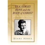 TEA STICKY BUNS and the BODY of CHRIST : Postscripts from a Nursing Home by Bones, Diane, 9781436398374