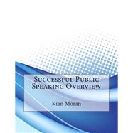 Successful Public Speaking Overview by Moran, Kian A.; London College of Information Technology, 9781508598374