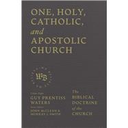 One, Holy, Catholic, and Apostolic Church by Guy Prentiss Waters, 9781683598374