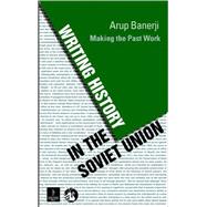 Writing History in the Soviet Union: Making the Past Work by Banerjee, Arup, 9788187358374