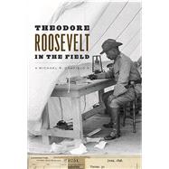 Theodore Roosevelt in the Field by Canfield, Michael R., 9780226298375
