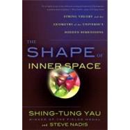 The Shape of Inner Space String Theory and the Geometry of the Universe's Hidden Dimensions by Yau, Shing-Tung; Nadis, Steve, 9780465028375
