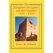 The Kingdom of Cyprus and the Crusades, 1191–1374 by Peter W. Edbury, 9780521458375