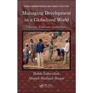 Managing Development in a Globalized World: Concepts, Processes, Institutions by Zafarullah; Habib, 9781420068375