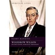 Woodrow Wilson Ruling Elder, Spiritual President by Hankins, Barry, 9780198718376