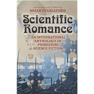 Scientific Romance An International Anthology of Pioneering Science Fiction by Stableford, Brian, 9780486808376