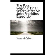 The Polar Regions: Or a Search After Sir John Franklin's Expedition by Osborn, Sherard, 9780559168376