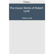 The Classic Works of Robert Lynd by Lynd, Robert, 9781501098376