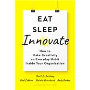 Eat, Sleep, Innovate by Anthony, Scott D.; Cobban, Paul; Painchaud, Natalie; Parker, Andy, 9781633698376