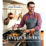 Preppy Kitchen Recipes for Seasonal Dishes and Simple Pleasures (A Cookbook) by Kanell, John, 9781982178376