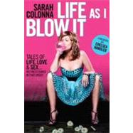 Life As I Blow It Tales of Love, Life & Sex . . . Not Necessarily in That Order by Colonna, Sarah; Handler, Chelsea, 9780345528377