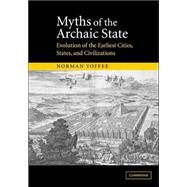 Myths of the Archaic State: Evolution of the Earliest Cities, States, and Civilizations by Norman Yoffee, 9780521818377