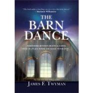 The Barn Dance Somewhere between Heaven and Earth, there is a place where the magic never ends . . . by Twyman, James F., 9781401928377