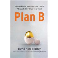 Plan B How to Hatch a Second Plan That's Always Better Than Your First by Murray, David Kord, 9781439198377