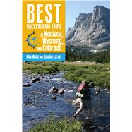 Best Backpacking Trips in Montana, Wyoming, and Colorado by White, Mike; Lorain, Douglas, 9781607328377