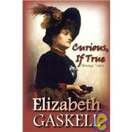 Curious, If True : Strange Tales by Gaskell, Elizabeth Cleghorn, 9781934648377