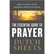 The Essential Guide to Prayer by Sheets, Dutch, 9780764218378