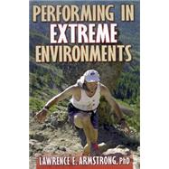 Performing in Extreme Environments : Training and Working in Intense Heat, Frigid Cold, under Water, High Altitude, Air Pollution by Armstrong, Lawrence, 9780880118378