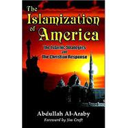 The Islamization of America: The Islamic Stategy and the Christian Response by Al-Araby, Abdullah, 9780965668378
