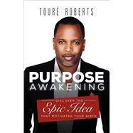 Purpose Awakening Discover the Epic Idea that Motivated Your Birth by Roberts, Tour, 9781455548378