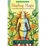 Healing Magic, 10th Anniversary Edition A Green Witch Guidebook to Conscious Living by Bennett, Robin Rose; Weed, Susun S., 9781583948378