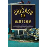 The Chicago Air and Water Show: A History of Wings Above the Waves by Souter, Gerry, 9781596298378