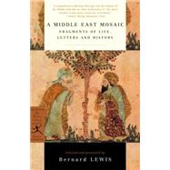 A Middle East Mosaic Fragments of Life, Letters and History by LEWIS, BERNARD, 9780375758379