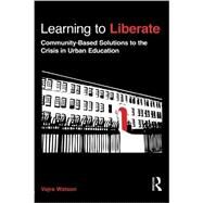Learning to Liberate: Community-Based Solutions to the Crisis in Urban Education by Watson; Vajra, 9780415898379