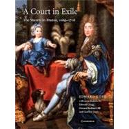 A Court in Exile: The Stuarts in France, 1689–1718 by Edward Corp , With contributions by Edward Gregg , Howard Erskine-Hill , Geoffrey Scott, 9780521108379