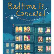 Bedtime Is Canceled by Meng, Cece; Neyret, Aurelie, 9780544668379