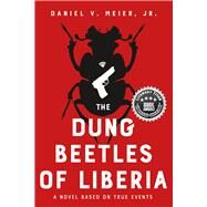 The Dung Beetles of Liberia A Novel Based on True Events by Meier, Daniel V., 9781945448379