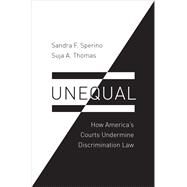 Unequal How America's Courts Undermine Discrimination Law by Sperino, Sandra F.; Thomas, Suja A., 9780190278380