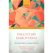 Voluntary Disruptions International Soft Law, Finance, and Power by Newman, Abraham L.; Posner, Elliot, 9780198818380