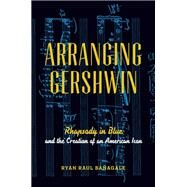 Arranging Gershwin Rhapsody in Blue and the Creation of an American Icon by Baagale, Ryan, 9780199978380