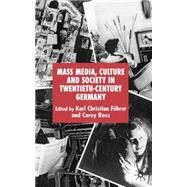 Mass Media, Culture and Society in Twentieth-Century Germany by Fhrer, Karl Christian; Ross, Corey, 9780230008380