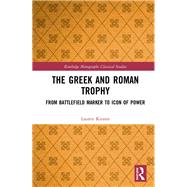 The Greek and Roman Trophy: From Battlefield Marker to Icon of Power by Kinnee; Lauren, 9780415788380