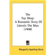 The Toy Shop: A Romantic Story of Lincoln the Man 1908 by Gerry, Margarita Spalding, 9780548688380