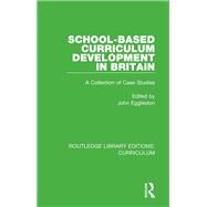 School-based Curriculum Development in Britain: A Collection of Case Studies by Eggleston; S. John, 9781138318380