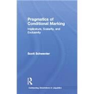 Pragmatics of Conditional Marking: Implicature, Scalarity, and Exclusivity by Schwenter,Scott, 9781138868380