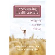 Overcoming Health Anxiety by Owens, Katherine M. B., Ph.D.; Antony, Martin M., 9781572248380
