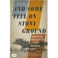 And Some Fell on Stony Ground A Day in the Life of an RAF Bomber Pilot by Mann, Leslie; Overy, Richard, 9781848318380