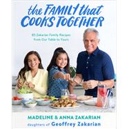 The Family That Cooks Together 85 Zakarian Family Recipes from Our Table to Yours by Zakarian, Anna; Zakarian, Madeline; Patterson, James, 9780316538381