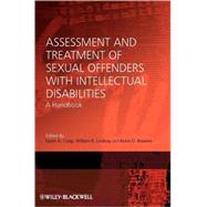 Assessment and Treatment of Sexual Offenders with Intellectual Disabilities A Handbook by Craig, Leam A.; Lindsay, William R.; Browne, Kevin D., 9780470058381
